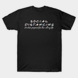 Social distancing/ I've been prepared for this all my life T-Shirt